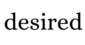 desired